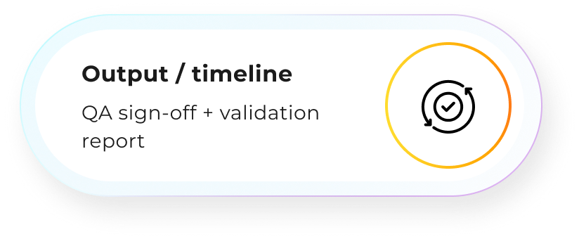 Output / timeline: QA sign-off + validation report